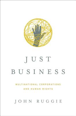 Just Business: Multinational Corporations and Human Rights - Ruggie, John Gerard, Professor