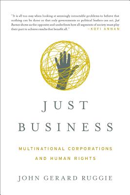 Just Business: Multinational Corporations and Human Rights - Ruggie, John Gerard
