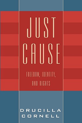 Just Cause: Freedom, Identity, and Rights - Cornell, Drucilla