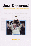 Just Champion!: Yorkshire's 33-year Fight for Their Cricketing Birthright