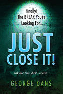 Just Close It!: Ask and You Shall Receive It. a Book on How to Close Anyone, Anyplace, Anywhere and Any Type of Sales You Are In.