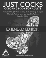 Just Cocks Coloring Book for Adults: Funny and Naughty Penis Coloring Book Containing 45 Pages Filled with Paisley, Henna and Mandala Patterns Extended Edition