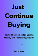 Just Continue Buying: Tested Strategies for Saving Money and Increasing Wealth