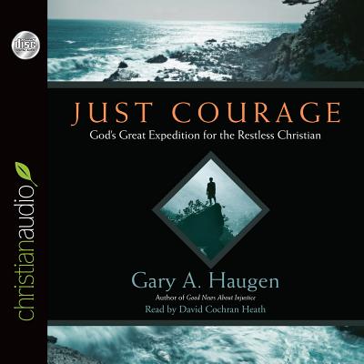 Just Courage: God's Great Expedition for the Restless Chrisitan - Haugen, Gary A, and Heath, Dave (Narrator)