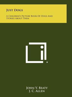 Just Dogs: A Children's Picture Book of Dogs and Stories about Them - Beaty, John Y