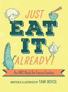 Just Eat It Already!: An ABC Book for Future Foodies