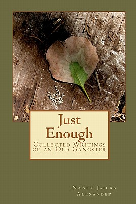 Just Enough: Collected Writings of an Old Gangster - Morgan, Les (Editor), and Alexander, Nancy Jaicks