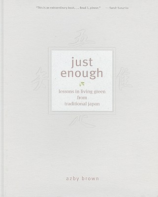 Just Enough: Lessons in Living Green from Traditional Japan - Brown, Azby