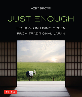 Just Enough: Lessons in Living Green from Traditional Japan - Brown, Azby