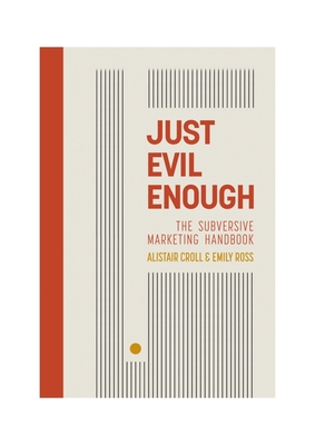 Just Evil Enough: A Playbook for Subversive Marketing - Ross, Emily, and Croll, Alistair