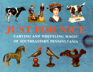 Just for Nice: Carving and Whittling Magic of Southeastern Pennsylvania - Machmer, Richard S, and Machmer, Rosemarie B