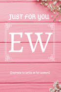 JUST FOR YOU EW (Journals to write in for women): Pretty Personalized Initial Lined Notebook Journal To Write In For Women, 120 pages 6 x 9