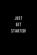 Just Get Started!: 6x9 120 Lined Sheets Matte Cover (Diary Notebook) Journal Motivational, Goal Setting and Tracking