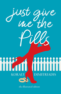 Just Give Me The Pills: The Illustrated Edition