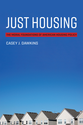 Just Housing: The Moral Foundations of American Housing Policy - Dawkins, Casey J