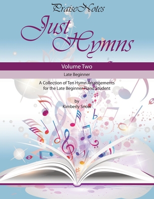 Just Hymns (Volume 2): A Collection of Ten Easy Hymns for the Early/Late Beginner Piano Student - Snow, Kurt Alan, and Snow, Kimberly