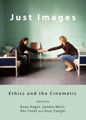 Just Images: Ethics and the Cinematic - Hagin, Boaz (Editor), and Meiri, Sandra (Editor)