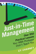 Just-In-Time Management: Over 950 Practical Lessons Your MBA Professor Didn't Teach You