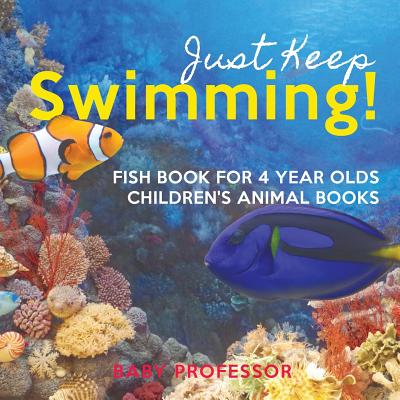 Just Keep Swimming! Fish Book for 4 Year Olds Children's Animal Books - Baby Professor
