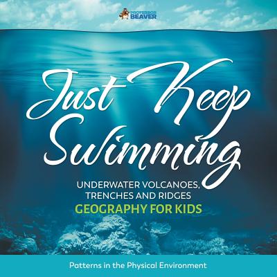 Just Keep Swimming - Underwater Volcanoes, Trenches and Ridges - Geography for Kids Patterns in the Physical Environment - Professor Beaver