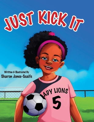 Just Kick It - Jones-Scaife, Sharon (Illustrator)