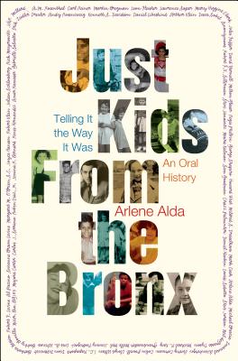 Just Kids from the Bronx: Telling It the Way It Was: An Oral History - Alda, Arlene