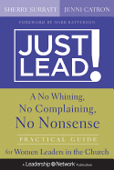 Just Lead!: A No Whining, No Complaining, No Nonsense Practical Guide for Women Leaders in the Church