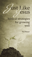 Just Like Jesus: Biblical Strategies for Growing Well