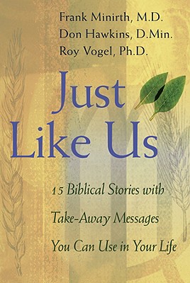 Just Like Us: 15 Biblical Stories with Take-Away Messages You Can Use in Your Life - Minirth, Frank, Dr., MD, and Hawkins, Don, Dr., B.A., Th.M., D.Min., and Vogel, Roy, PH.D.