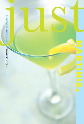 Just Martinis: A Little Book of Liquid Elegance - Charming, Cheryl, and Bourgoin, Susan (Photographer)