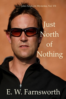 Just North of Nothing: John Fulghum Mysteries, Vol. VII - Farnsworth, E W