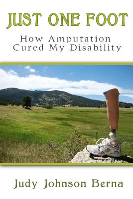 Just One Foot: How Amputation Cured My Disability - Berna, Judy Johnson