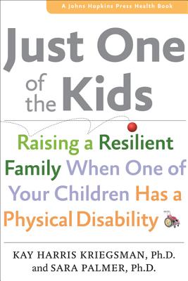 Just One of the Kids: Raising a Resilient Family When One of Your Children Has a Physical Disability - Kriegsman, Kay Harris, Dr., and Palmer, Sara