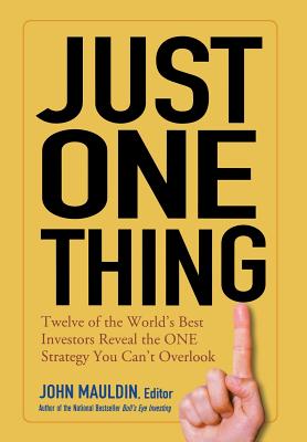 Just One Thing: Twelve of the World's Best Investors Reveal the One Strategy You Can't Overlook - Mauldin, John (Editor)