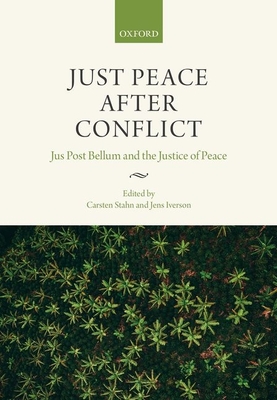 Just Peace After Conflict: Jus Post Bellum and the Justice of Peace - Stahn, Carsten (Editor), and Iverson, Jens (Editor)