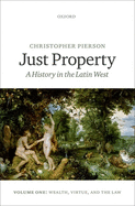 Just Property: A History in the Latin West. Volume One: Wealth, Virtue, and the Law