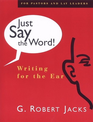 Just Say the Word: Writing for the Ear Robert G. Jacks - Jacks, G Robert