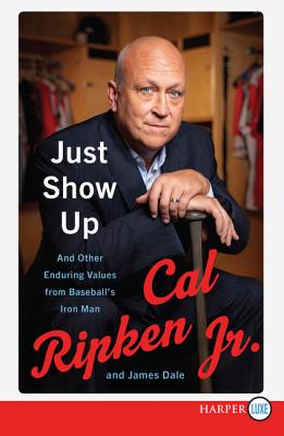 Just Show Up: And Other Enduring Values from Baseball's Iron Man - Ripken, Cal, Jr., and Dale, James