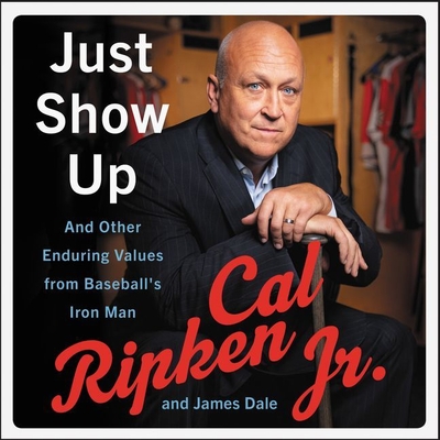 Just Show Up Lib/E: And Other Enduring Values from Baseball's Iron Man - Ripken, Cal (Read by), and Dale, James