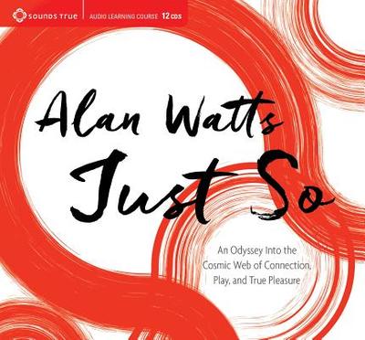 Just So: An Odyssey Into the Cosmic Web of Connection, Play, and True Pleasure - Watts, Alan