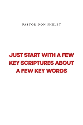 Just Start with a Few Key Scriptures about a Few Key Words - Shelby, Pastor Don