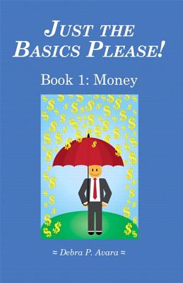 Just the Basics Please! Book 1: Money - Avara, Debra