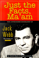 Just the Facts, Ma'am: The Authorized Biography of Jack Webb - Moyer, Daniel, and Alvarez, Eugene, PhD