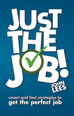Just the Job!: Smart and fast strategies to get the perfect job - Lees, John