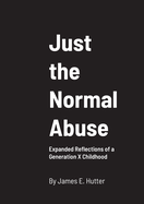 Just the Normal Abuse: Expanded Reflections of a Generation X Childhood