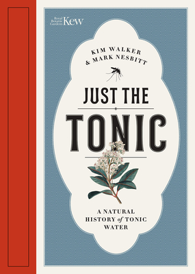 Just the Tonic: a History of Tonic Water - Walker, Kim, and Nesbitt, Mark