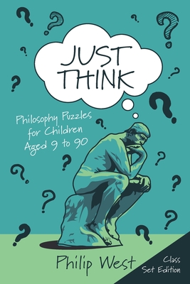 Just Think: Philosophy Puzzles for Children Aged 9 to 90: Class Set Edition - West, Philip L