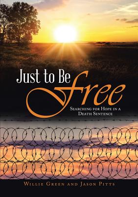 Just to Be Free: Searching for Hope in a Death Sentence - Green, Willie, and Pitts, Jason