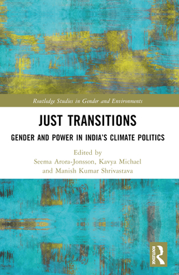 Just Transitions: Gender and Power in India's Climate Politics - Arora-Jonsson, Seema (Editor), and Michael, Kavya (Editor), and Shrivastava, Manish Kumar (Editor)