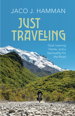 Just Traveling: God, Leaving Home, and a Spirituality for the Road - Hamman, Jaco J